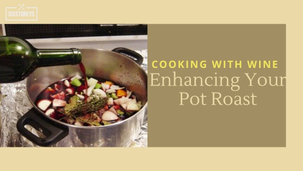 Cooking with Wine: Enhancing Your Pot Roast