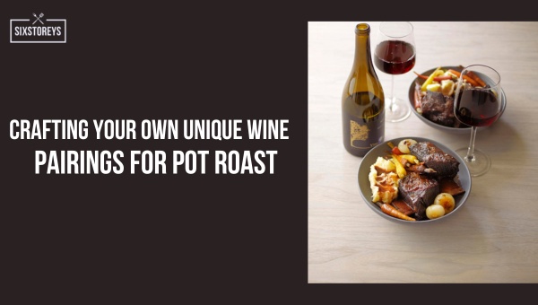 Crafting Your Own Unique Wine Pairings for Pot Roast