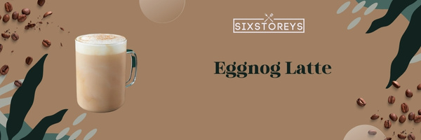 Eggnog Latte - Best Starbucks Lattes of 2023