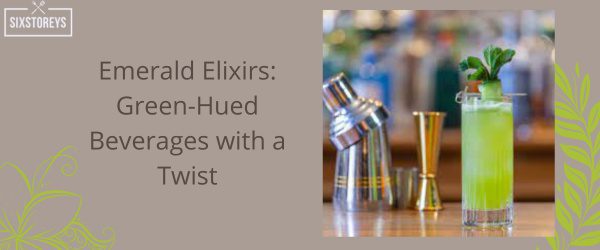 Emerald Elixirs: Best Green-Hued Beverages with a Twist