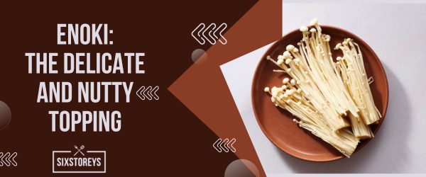 Enoki The Delicate and Nutty Topping