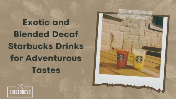 Exotic and Blended Decaf Starbucks Drinks for Adventurous Tastes (2023)
