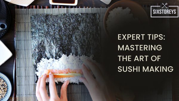 Expert Tips: Mastering the Art of Sushi Making