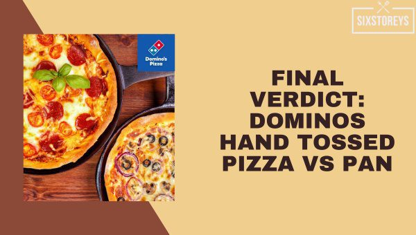 Final Verdict: Dominos Hand Tossed Pizza vs Pan