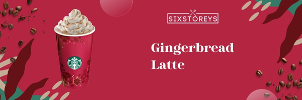 Gingerbread Latte - Best Starbucks Lattes of 2023