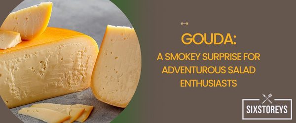 Gouda A Smokey Surprise for Adventurous Salad Enthusiasts