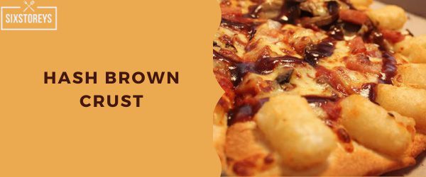 Hash Brown Crust - Pizza Hut Crust Type