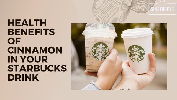 Health Benefits of Cinnamon in Your Starbucks Drink