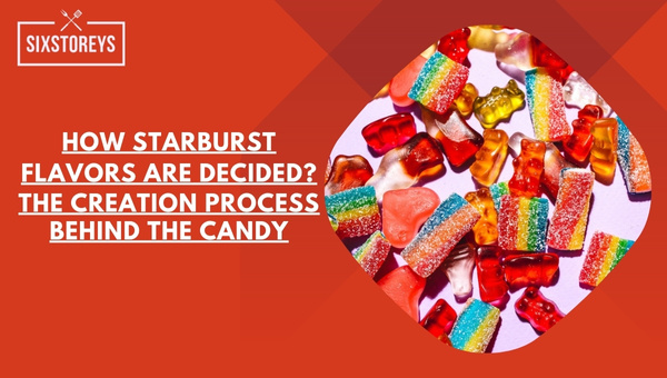 How Starburst Flavors are Decided? The Creation Process Behind the Candy