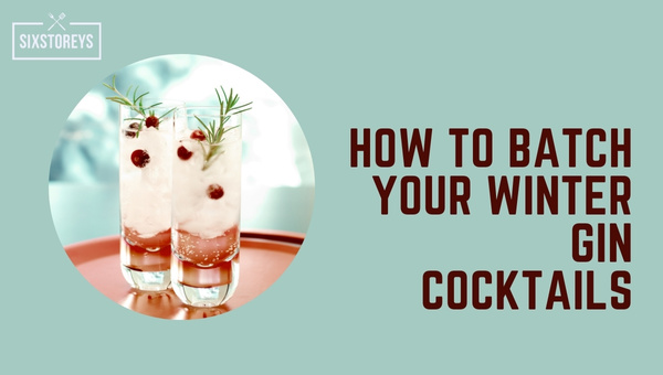 How to Batch Your Winter Gin Cocktails in 2023?
