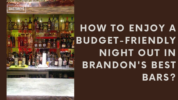 How to Enjoy A Budget-Friendly Night Out in Brandon's Best Bars?
