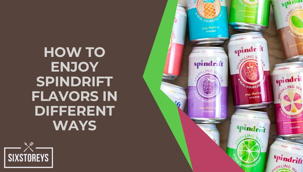 How to Enjoy Best Spindrift Flavors in Different Ways?