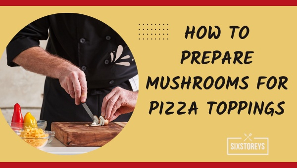 How to Prepare Mushrooms for Pizza Toppings?