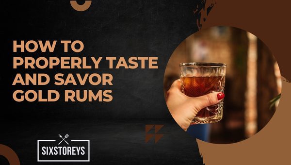 How to Properly Taste and Savor Gold Rums?