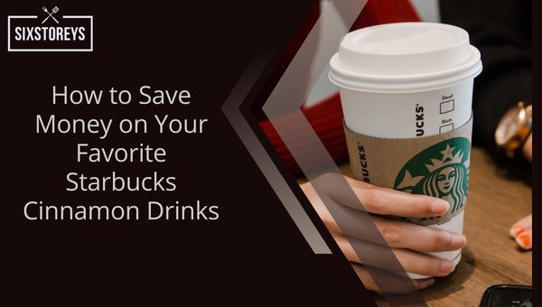 How to Save Money on Your Favorite Starbucks Cinnamon Drinks?