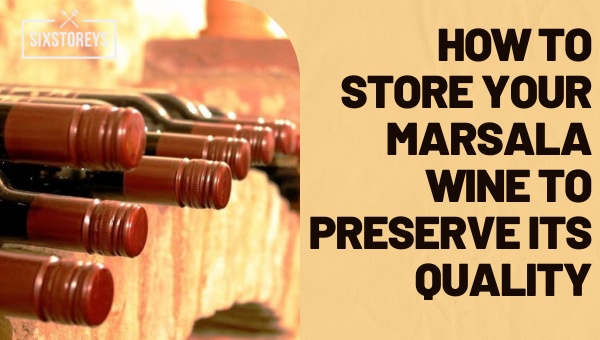 How to Store Your Marsala Wine to Preserve its Quality?