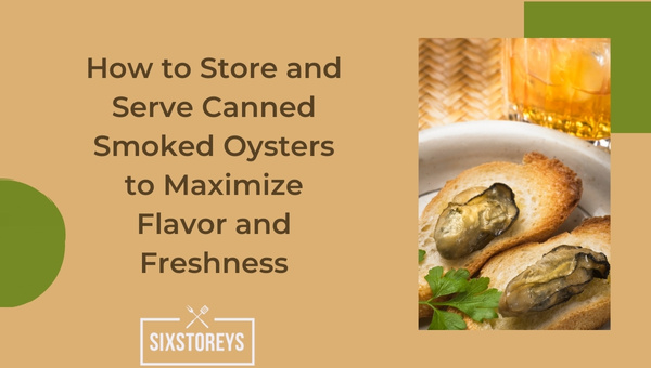 How to Store and Serve Canned Smoked Oysters to Maximize Flavor and Freshness?