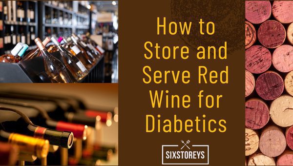 How to Store and Serve Red Wine for Diabetics in 2023?