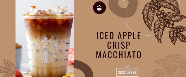 Iced Apple Crisp Macchiato - Best Starbucks Cinnamon Drink