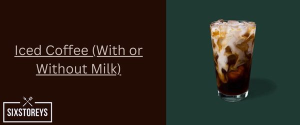 Iced Coffee (With or Without Milk) - Cheapest Starbucks Drink