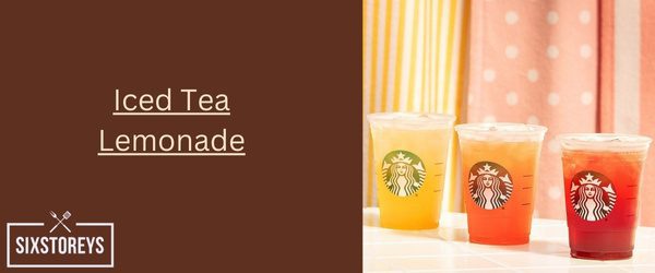 Iced Tea Lemonade - Cheapest Starbucks Drink