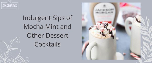 Indulgent Sips of Mocha Mint and Other Dessert Cocktails of 2023