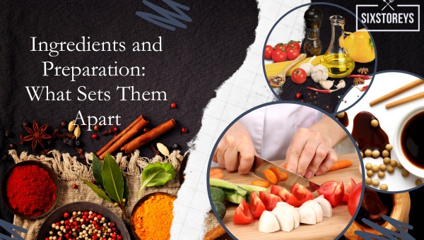 Ingredients and Preparation: What Sets Them Apart?