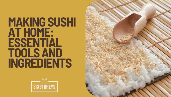 Making Sushi at Home: Essential Tools and Ingredients
