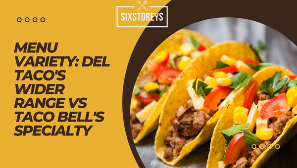 Menu Variety: Del Taco's Wider Range vs Taco Bell's Specialty