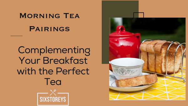 Morning Tea Pairings: Complementing Your Breakfast with the Perfect Tea