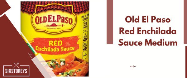 Old El Paso Red Enchilada Sauce Medium - Best Store-Bought Enchilada Sauce