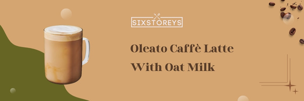 Oleato Caffè Latte With Oat Milk - Best Starbucks Lattes of 2023