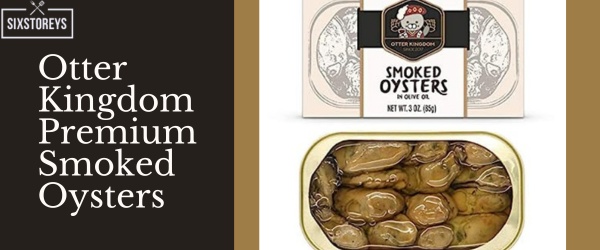 Otter Kingdom Premium Smoked Oysters - Best Canned Smoked Oyster Brands