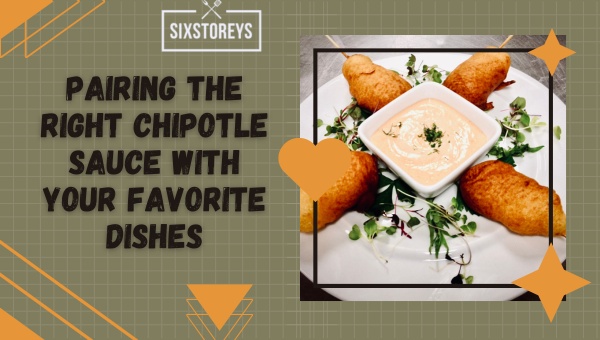 Pairing the Right Chipotle Sauce with Your Favorite Dishes