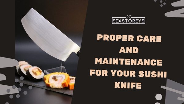 https://www.sixstoreys.com/wp-content/uploads/2023/06/Proper-Care-and-Maintenance-for-Your-Sushi-Knife.jpg