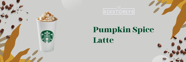 Pumpkin Spice Latte - Best Starbucks Lattes of 2023