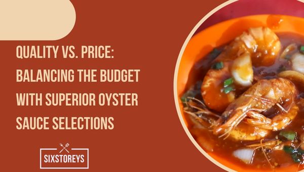 Quality vs. Price: Balancing the Budget with Superior Oyster Sauce Selections