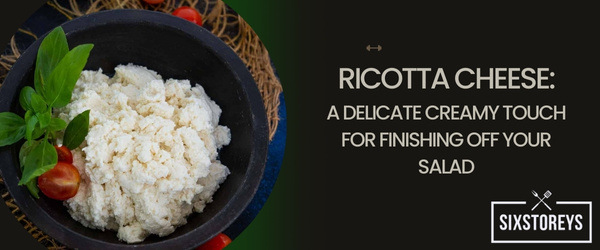 Ricotta Cheese A Delicate Creamy Touch for Finishing Off Your Salad
