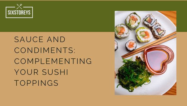 Sauce and Condiments: Complementing Your Sushi Toppings