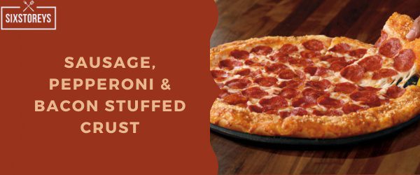 Sausage, Pepperoni & Bacon Stuffed Crust - Pizza Hut Crust Type