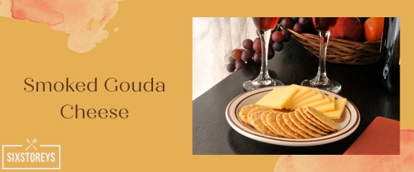 Smoked Gouda Cheese - Best Types of Meat For Charcuterie Boards
