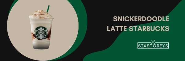 Snickerdoodle Latte Starbucks - Best Starbucks Lattes of 2023