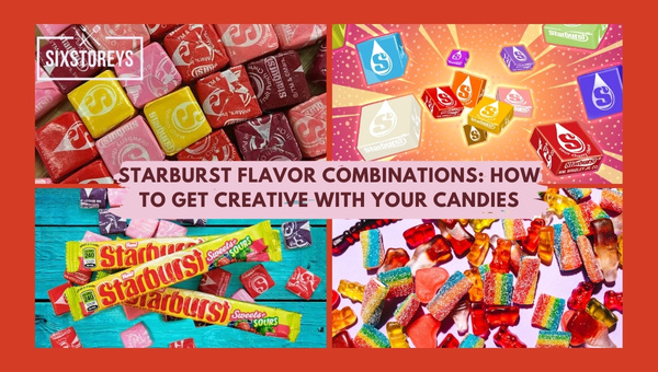 Starburst Flavor Combinations: How to Get Creative With Your Candies?