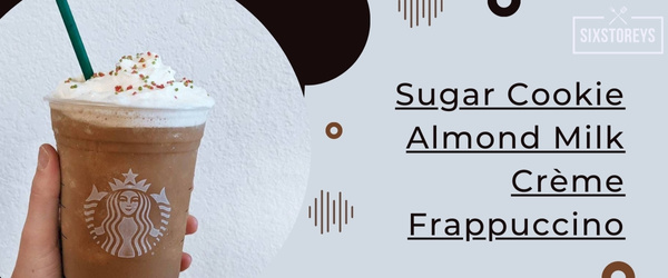 Sugar Cookie Almond Milk Creme Frappuccino
