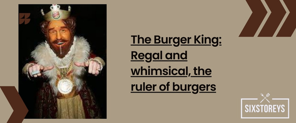 The Burger King: Regal and whimsical, the ruler of burgers - Best Fast Food Mascot
