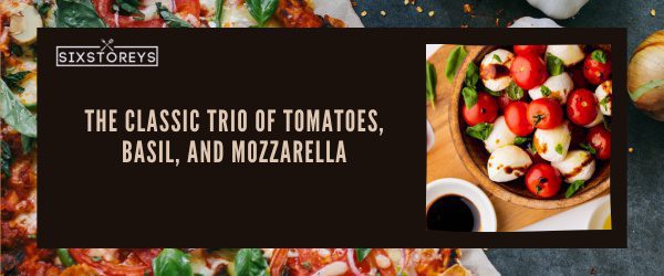 Trio of Tomatoes, Basil, and Mozzarella - Best Foods That Start With Th