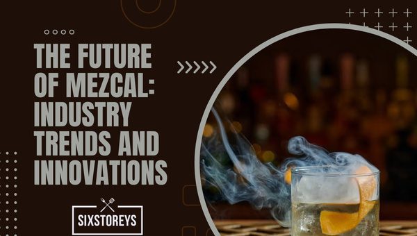 The Future of Mezcal: Industry Trends and Innovations