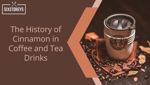 The History of Cinnamon in Coffee and Tea Drinks