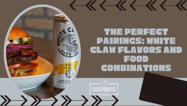 The Perfect Pairings: White Claw Flavors and Food Combinations