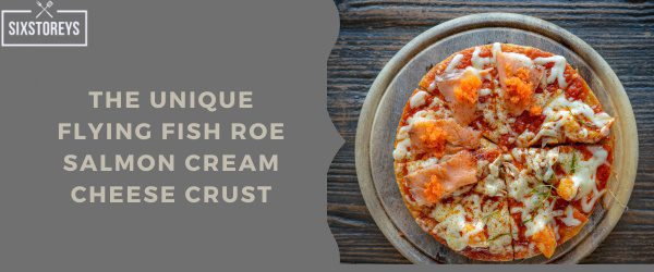 Flying Fish Roe Salmon Cream Cheese Crust - Pizza Hut Crust Type